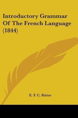 Introductory Grammar Of The French Language (1844)(English, Paperback, Ritter E. F. C.)