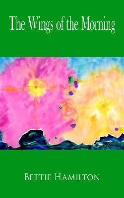 The Wings Of The Morning(English, Paperback, Hamilton Bettie)