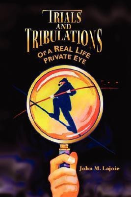 Trials and Tribulations of a Real Life Private Eye(English, Paperback, Lajoie John, M.)