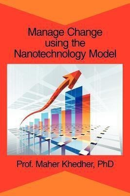 Manage Change Using the Nanotechnology Model(English, Paperback, Khedher PhD Prof. Maher)
