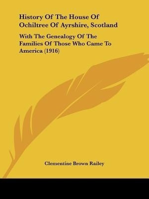 History Of The House Of Ochiltree Of Ayrshire, Scotland(English, Paperback, Railey Clementine Brown)