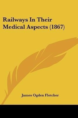 Railways In Their Medical Aspects (1867)(English, Paperback, Fletcher James Ogden)