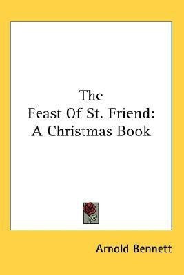 The Feast Of St. Friend(English, Paperback, Bennett Arnold)