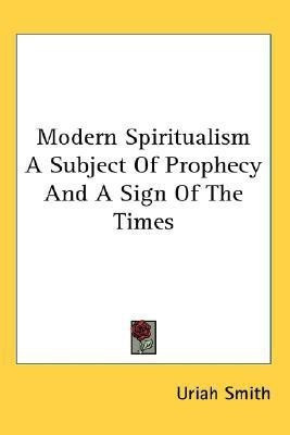 Modern Spiritualism A Subject Of Prophecy And A Sign Of The Times(English, Paperback, Smith Uriah)
