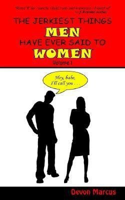 The JERKIEST THINGS MEN HAVE EVER SAID TO WOMEN -- Volume I(English, Paperback, Marcus Devon)