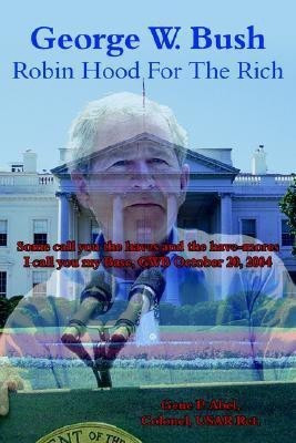 George W. Bush Robin Hood For The Rich(English, Paperback, Abel Colonel USAR Ret. Gene P.)