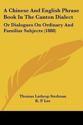 A Chinese And English Phrase Book In The Canton Dialect(English, Paperback, Stedman Thomas Lathrop)