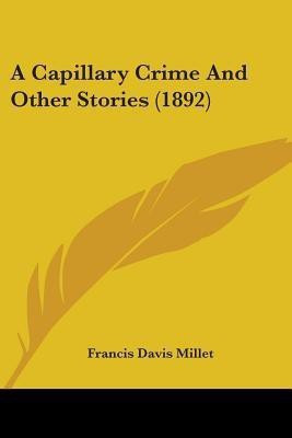 A Capillary Crime And Other Stories (1892)(English, Paperback, Millet Francis Davis)
