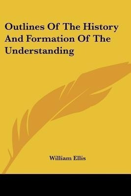 Outlines Of The History And Formation Of The Understanding(English, Paperback, Ellis William)
