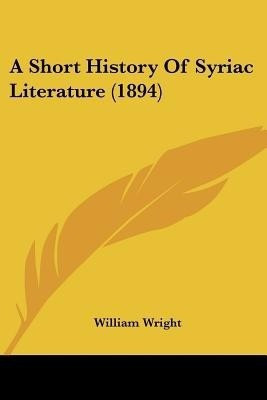 A Short History Of Syriac Literature (1894)(English, Paperback, Wright William)