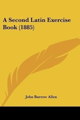 A Second Latin Exercise Book (1885)(English, Paperback, Allen John Barrow)