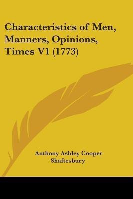 Characteristics Of Men, Manners, Opinions, Times V1 (1773)(English, Paperback, Shaftesbury Anthony A. C. Earl Of)