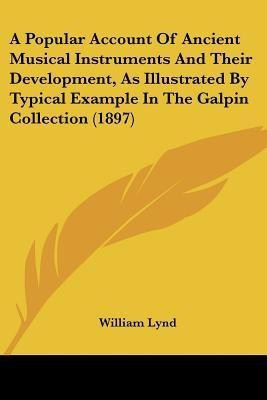 A Popular Account Of Ancient Musical Instruments And Their Development, As Illustrated By Typical Example In The Galpin Collection (1897)(English, Paperback, Lynd William)