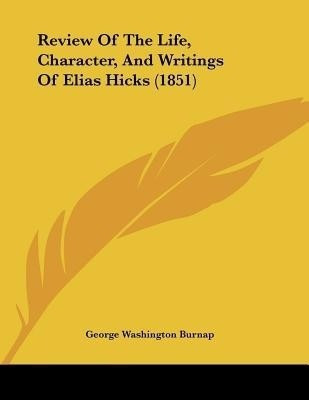 Review Of The Life, Character, And Writings Of Elias Hicks (1851)(English, Paperback, Burnap George Washington)