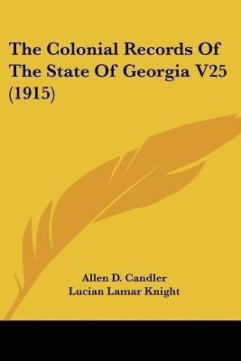 The Colonial Records Of The State Of Georgia V25 (1915)(English, Paperback, Candler Allen D)