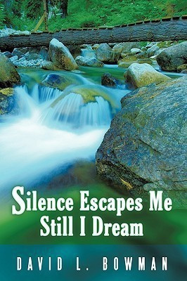 Silence Escapes Me Still I Dream(English, Paperback, Bowman David L.)
