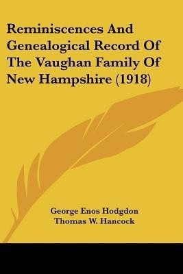 Reminiscences And Genealogical Record Of The Vaughan Family Of New Hampshire (1918)(English, Paperback, Hodgdon George Enos)