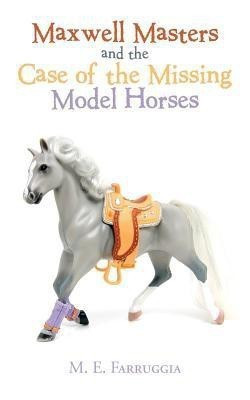 Maxwell Masters and the Case of the Missing Model Horses(English, Paperback, Farruggia M E)