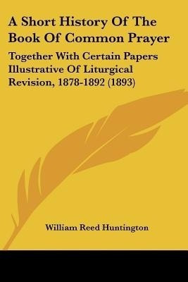 A Short History Of The Book Of Common Prayer(English, Paperback, Huntington William Reed)