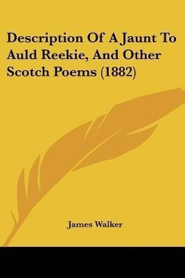 Description Of A Jaunt To Auld Reekie, And Other Scotch Poems (1882)(English, Paperback, Walker James Sir)