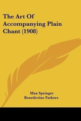 The Art Of Accompanying Plain Chant (1908)(English, Paperback, Springer Max)