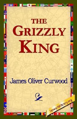 The Grizzly King(English, Hardcover, Curwood James Oliver)