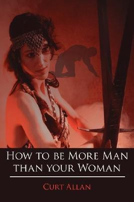 How to be More Man Than Your Woman(English, Paperback, Allan Curt,)