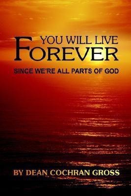 You Will Live Forever Since We'RE All Parts of God(English, Paperback, Gross Dean Cochran)