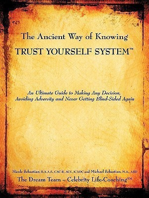 The Ancient Way of Knowing TRUST YOURSELF SYSTEM(English, Paperback, Nicole, Michael Sebastian)