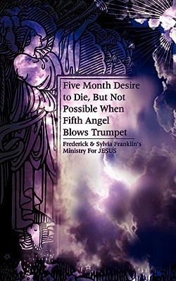 Five Month Desire to Die, But Not Possible When Fifth Angel Blows Trumpet(English, Paperback, Franklin Frederick)