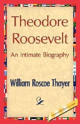 Theodore Roosevelt, an Intimate Biography(English, Hardcover, Thayer William Roscoe)