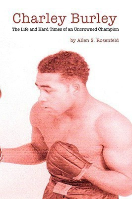 Charley Burley the Life and Hard Times of an Uncrowned Champion(English, Hardcover, Rosenfeld Allen S.)