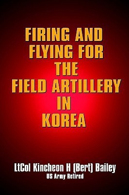 Firing and Flying for the Field Artillery in Korea(English, Paperback, Bailey Kincheon H)