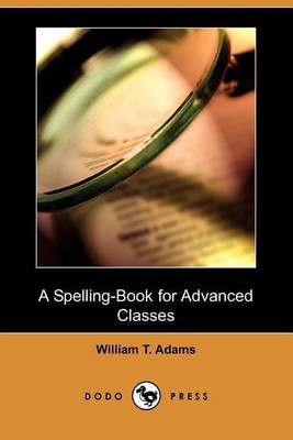 A Spelling-Book for Advanced Classes (Dodo Press)(English, Paperback, Adams William T)