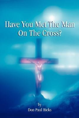 Have You Met the Man on the Cross(English, Paperback, Hicks Don Paul)