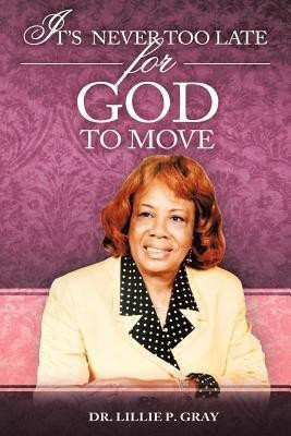 It's Never Too Late for God to Move(English, Paperback, Gray Dr. Lillie P.)