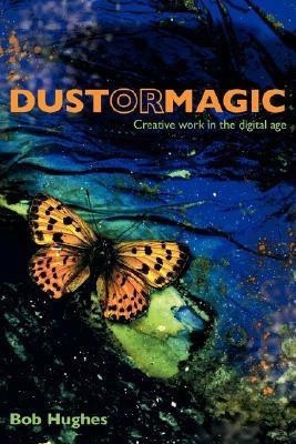 Dust or Magic, Creative Work in the Digital Age(English, Paperback, Hughes Bob,)