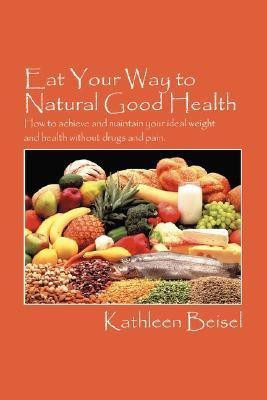 Eat Your Way to Natural Good Health(English, Paperback, Beisel Kathleen)