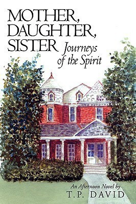 Mother, Daughter, Sister, Journeys of the Spirit(English, Hardcover, David An Afternoon Novel by T.P.)