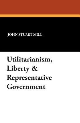 Utilitarianism, Liberty & Representative Government(English, Paperback, Mill John Stuart)
