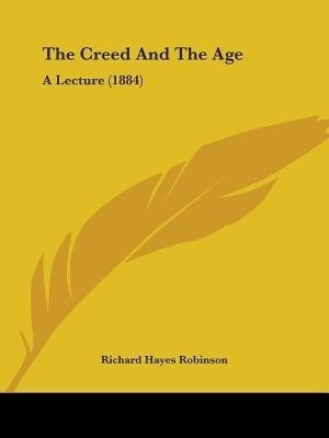 The Creed And The Age(English, Paperback, Robinson Richard Hayes)