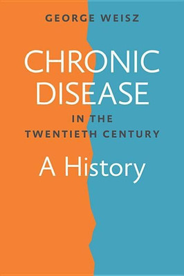 Chronic Disease in the Twentieth Century(English, Hardcover, Weisz George)
