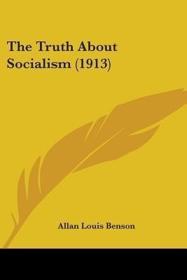 The Truth About Socialism (1913)(English, Paperback, Benson Allan Louis)