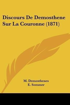 Discours De Demosthene Sur La Couronne (1871)(French, Paperback, Demosthenes M)