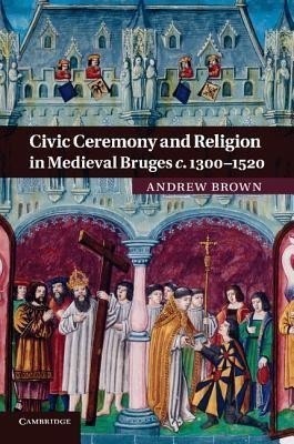 Civic Ceremony and Religion in Medieval Bruges c.1300-1520(English, Paperback, Brown Andrew)