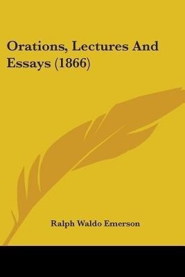 Orations, Lectures And Essays (1866)(English, Paperback, Emerson Ralph Waldo)