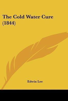 The Cold Water Cure (1844)(English, Paperback, Lee Edwin)