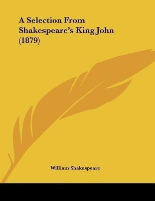 A Selection From Shakespeare's King John (1879)(English, Paperback, Shakespeare William)