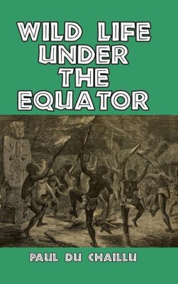 Wild Life Under the Equator(English, Hardcover, Chaillu Paul Du)