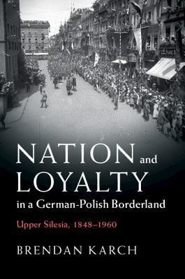 Nation and Loyalty in a German-Polish Borderland(English, Hardcover, Karch Brendan)